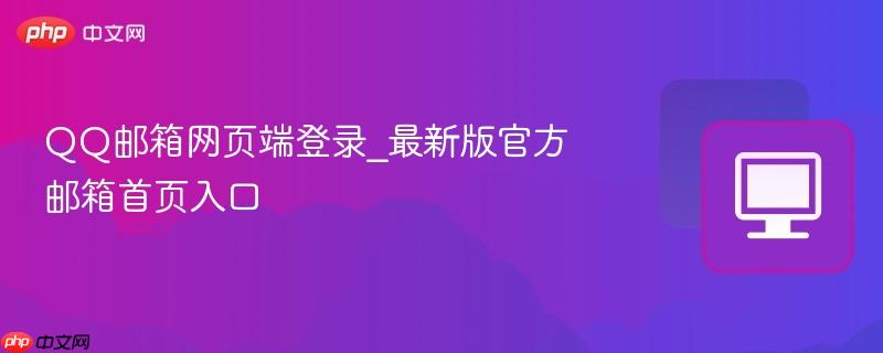 QQ邮箱网页端登录_最新版官方邮箱首页入口