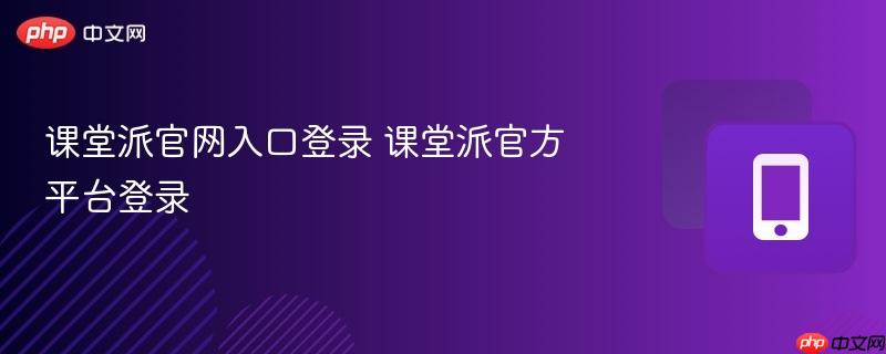 课堂派官网入口登录 课堂派官方平台登录