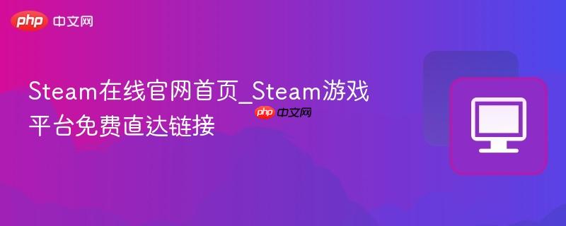 Steam在线官网首页_Steam游戏平台免费直达链接