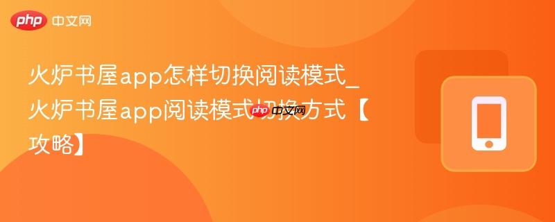 火炉书屋app怎样切换阅读模式_火炉书屋app阅读模式切换方式【攻略】
