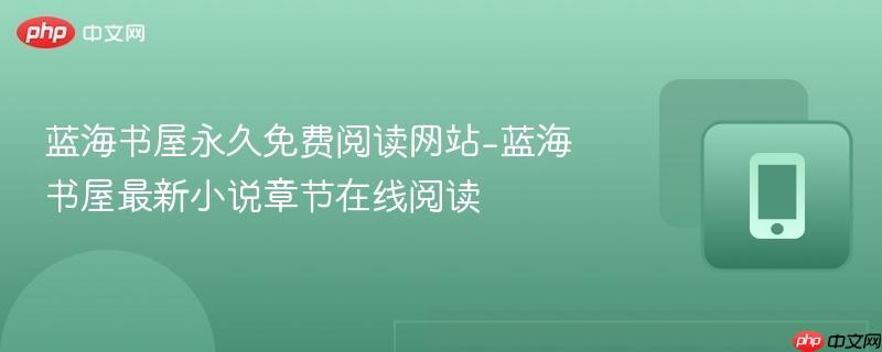 蓝海书屋永久免费阅读网站-蓝海书屋最新小说章节在线阅读