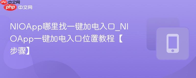 NIOApp哪里找一键加电入口_NIOApp一键加电入口位置教程【步骤】