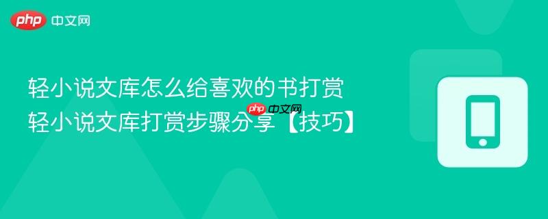 轻小说文库怎么给喜欢的书打赏 轻小说文库打赏步骤分享【技巧】