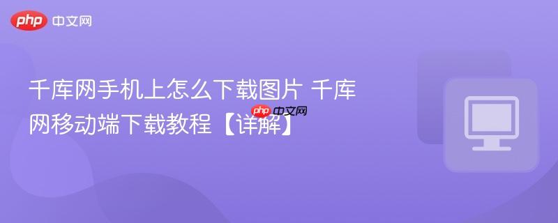 千库网手机上怎么下载图片 千库网移动端下载教程【详解】