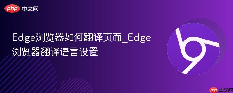 Edge浏览器如何翻译页面_Edge浏览器翻译语言设置