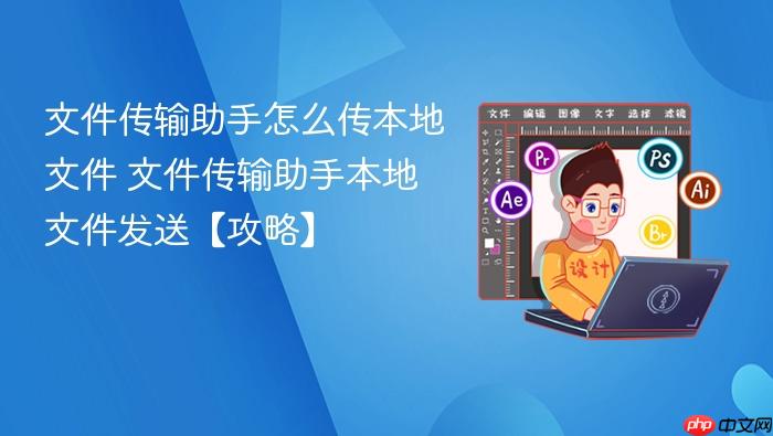 文件传输助手怎么传本地文件 文件传输助手本地文件发送【攻略】