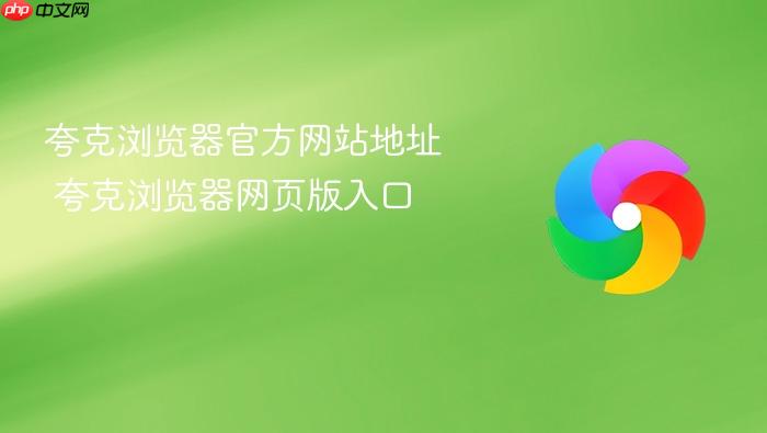 夸克浏览器官方网站地址 夸克浏览器网页版入口