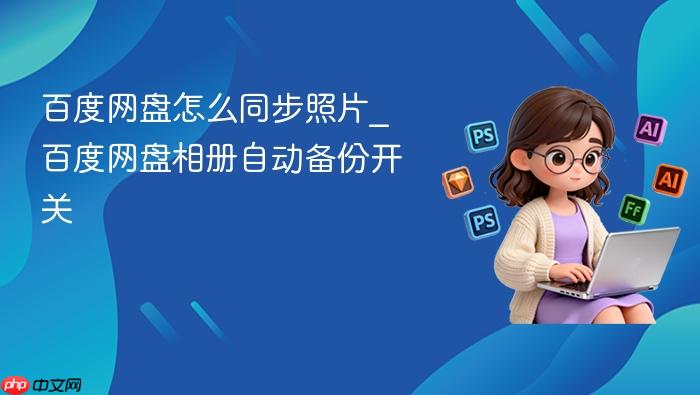 百度网盘怎么同步照片_百度网盘相册自动备份开关