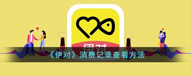 伊对消费记录在哪查看-伊对消费记录查询教程一览