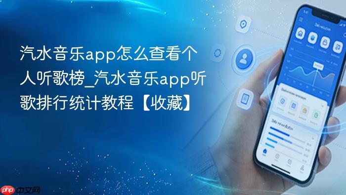 汽水音乐app怎么查看个人听歌榜_汽水音乐app听歌排行统计教程【收藏】