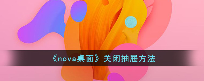 nova桌面抽屉在哪关闭-nova桌面关闭抽屉教程分享