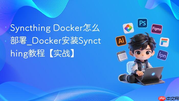 Syncthing Docker怎么部署_Docker安装Syncthing教程【实战】