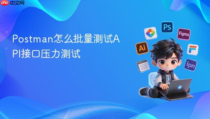 Postman怎么批量测试API接口压力测试