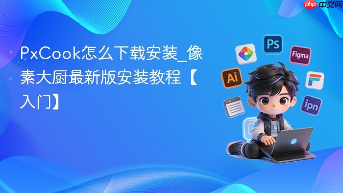 PxCook怎么下载安装_像素大厨最新版安装教程【入门】