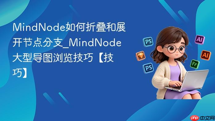 MindNode如何折叠和展开节点分支_MindNode大型导图浏览技巧【技巧】