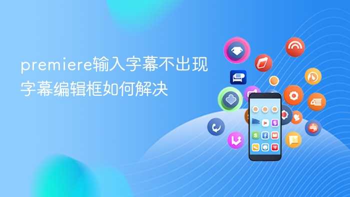 premiere输入字幕不出现字幕编辑框如何解决