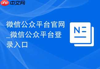 微信公众平台官网_微信公众平台登录入口
